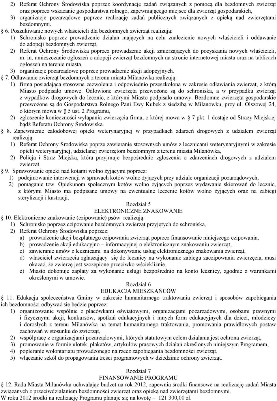 Poszukiwanie nowych właścicieli dla bezdomnych zwierząt realizują: 1) Schronisko poprzez prowadzenie działań mających na celu znalezienie nowych właścicieli i oddawanie do adopcji bezdomnych