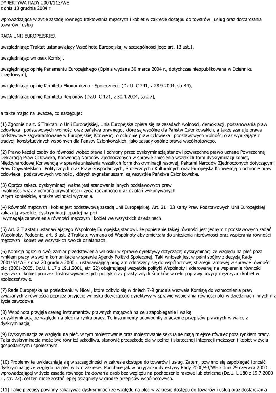 Wspólnotę Europejską, w szczególności jego art. 13 ust.1, uwzględniając wniosek Komisji, uwzględniając opinię Parlamentu Europejskiego (Opinia wydana 30 marca 2004 r.