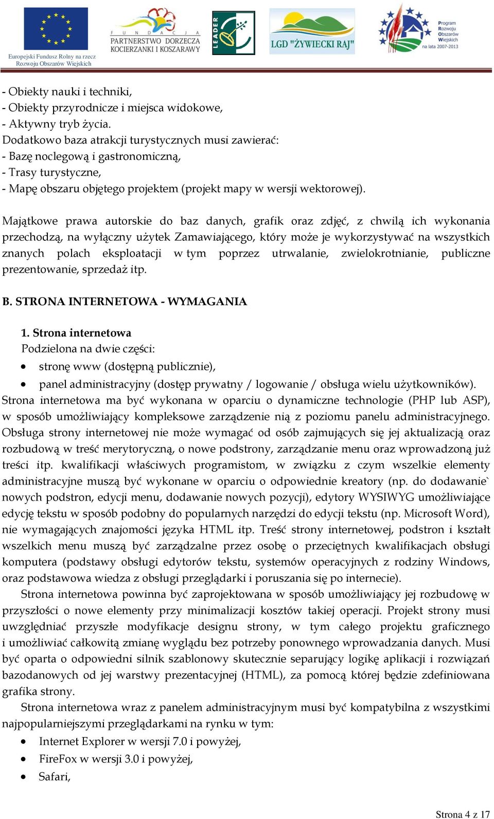 Majątkowe prawa autorskie do baz danych, grafik oraz zdjęć, z chwilą ich wykonania przechodzą, na wyłączny użytek Zamawiającego, który może je wykorzystywać na wszystkich znanych polach eksploatacji