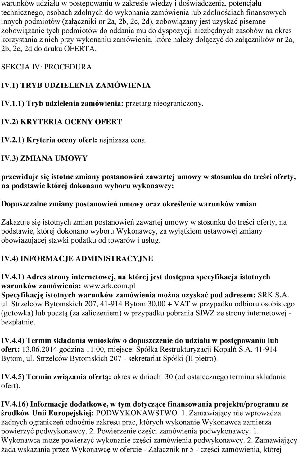 do załączników nr 2a, 2b, 2c, 2d do druku OFERTA. SEKCJA IV: PROCEDURA IV.1) TRYB UDZIELENIA ZAMÓWIENIA IV.1.1) Tryb udzielenia zamówienia: przetarg nieograniczony. IV.2) KRYTERIA OCENY OFERT IV.2.1) Kryteria oceny ofert: najniższa cena.