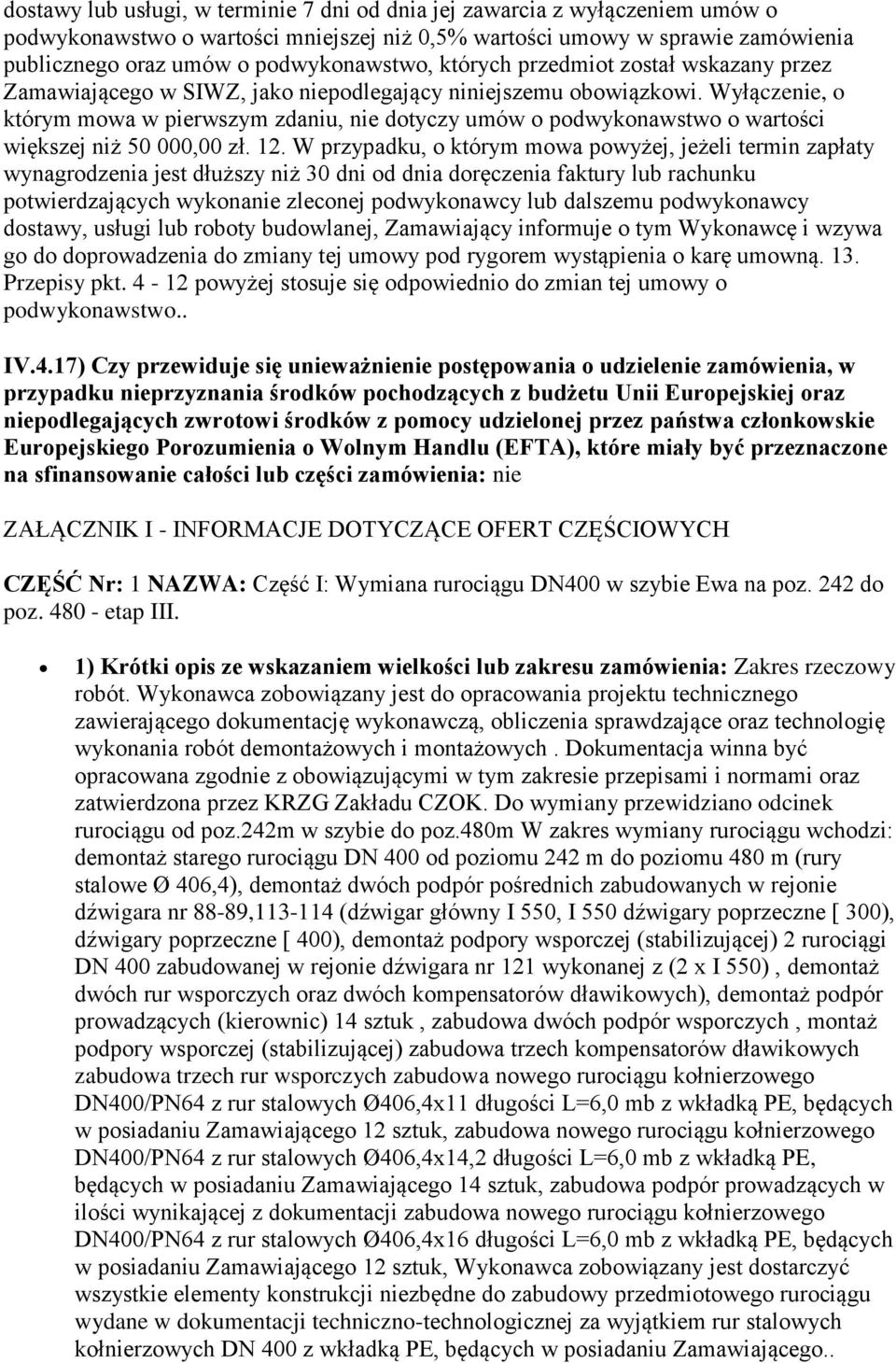 Wyłączenie, o którym mowa w pierwszym zdaniu, nie dotyczy umów o podwykonawstwo o wartości większej niż 50 000,00 zł. 12.