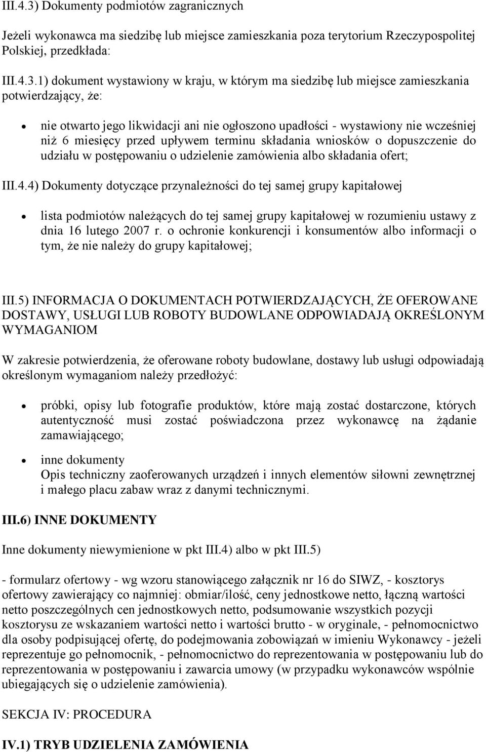 1) dokument wystawiony w kraju, w którym ma siedzibę lub miejsce zamieszkania potwierdzający, że: nie otwarto jego likwidacji ani nie ogłoszono upadłości - wystawiony nie wcześniej niż 6 miesięcy