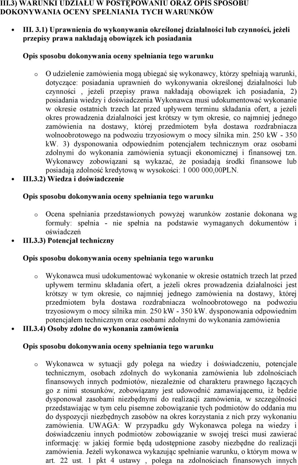 warunki, dotyczące: posiadania uprawnień do wykonywania określonej działalności lub czynności, jeżeli przepisy prawa nakładają obowiązek ich posiadania, 2) posiadania wiedzy i doświadczenia Wykonawca