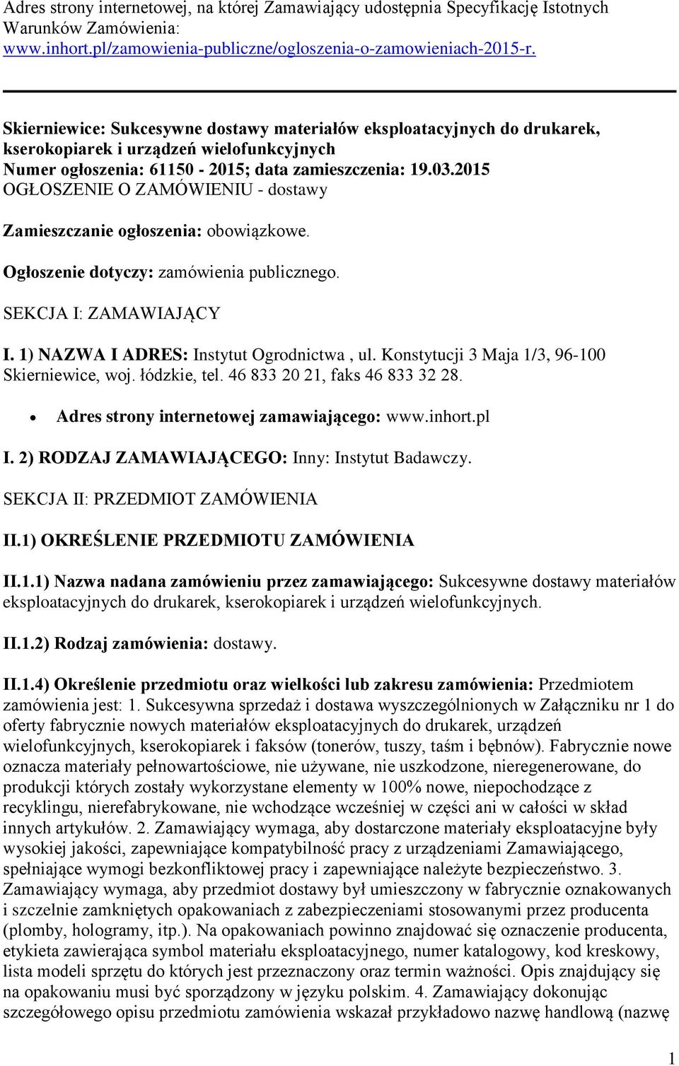 2015 OGŁOSZENIE O ZAMÓWIENIU - dostawy Zamieszczanie ogłoszenia: obowiązkowe. Ogłoszenie dotyczy: zamówienia publicznego. SEKCJA I: ZAMAWIAJĄCY I. 1) NAZWA I ADRES: Instytut Ogrodnictwa, ul.