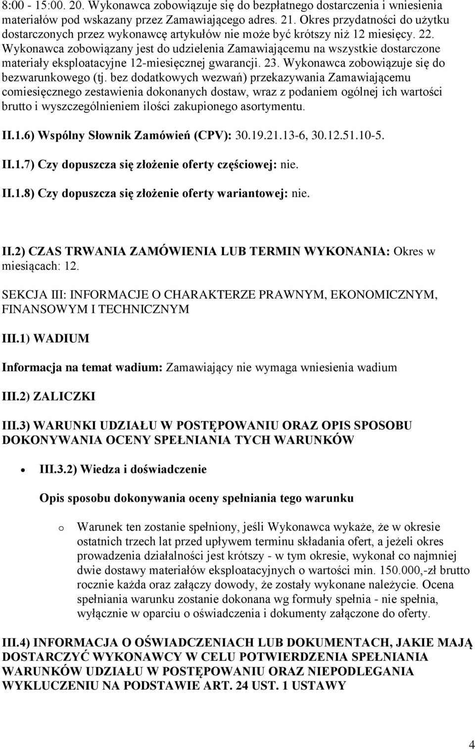 Wykonawca zobowiązany jest do udzielenia Zamawiającemu na wszystkie dostarczone materiały eksploatacyjne 12-miesięcznej gwarancji. 23. Wykonawca zobowiązuje się do bezwarunkowego (tj.