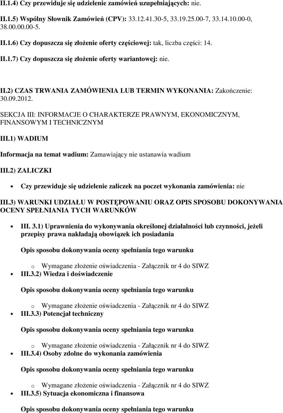 SEKCJA III: INFORMACJE O CHARAKTERZE PRAWNYM, EKONOMICZNYM, FINANSOWYM I TECHNICZNYM III.1) WADIUM Informacja na temat wadium: Zamawiający nie ustanawia wadium III.