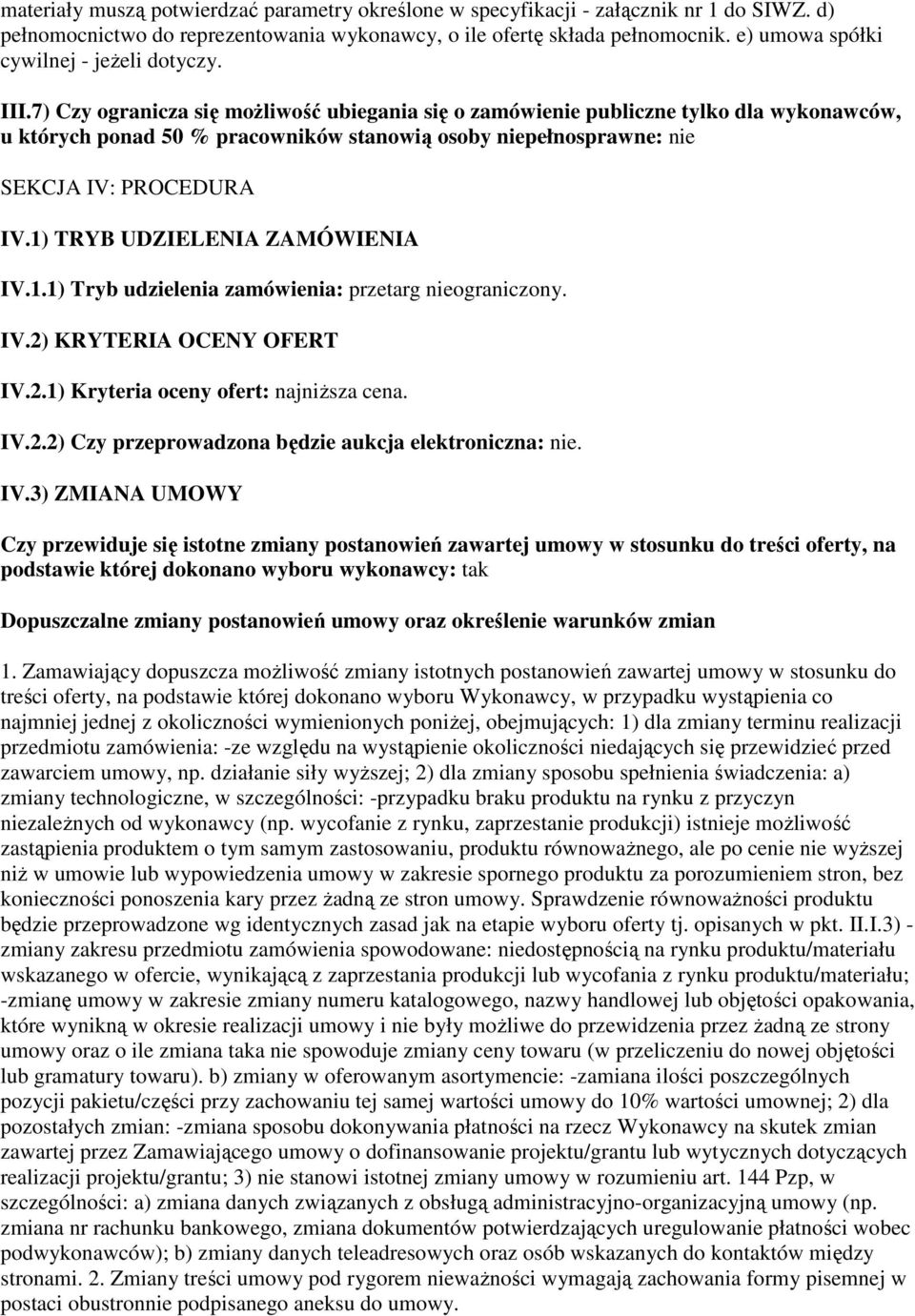 7) Czy ogranicza się możliwość ubiegania się o zamówienie publiczne tylko dla wykonawców, u których ponad 50 % pracowników stanowią osoby niepełnosprawne: nie SEKCJA IV: PROCEDURA IV.