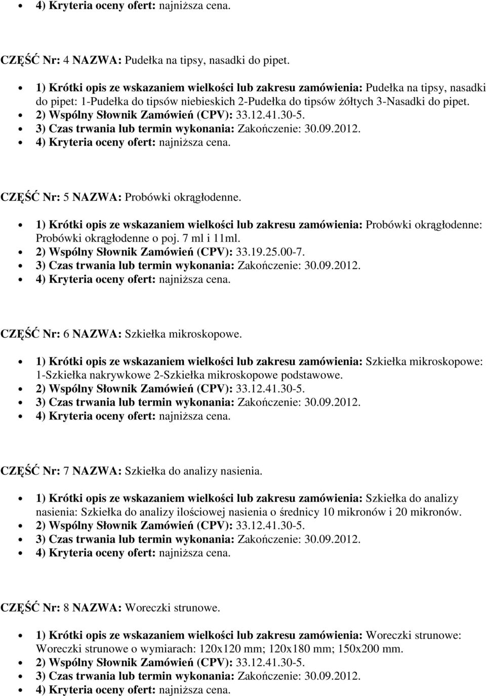 CZĘŚĆ Nr: 5 NAZWA: Probówki okrągłodenne. 1) Krótki opis ze wskazaniem wielkości lub zakresu zamówienia: Probówki okrągłodenne: Probówki okrągłodenne o poj. 7 ml i 11ml.