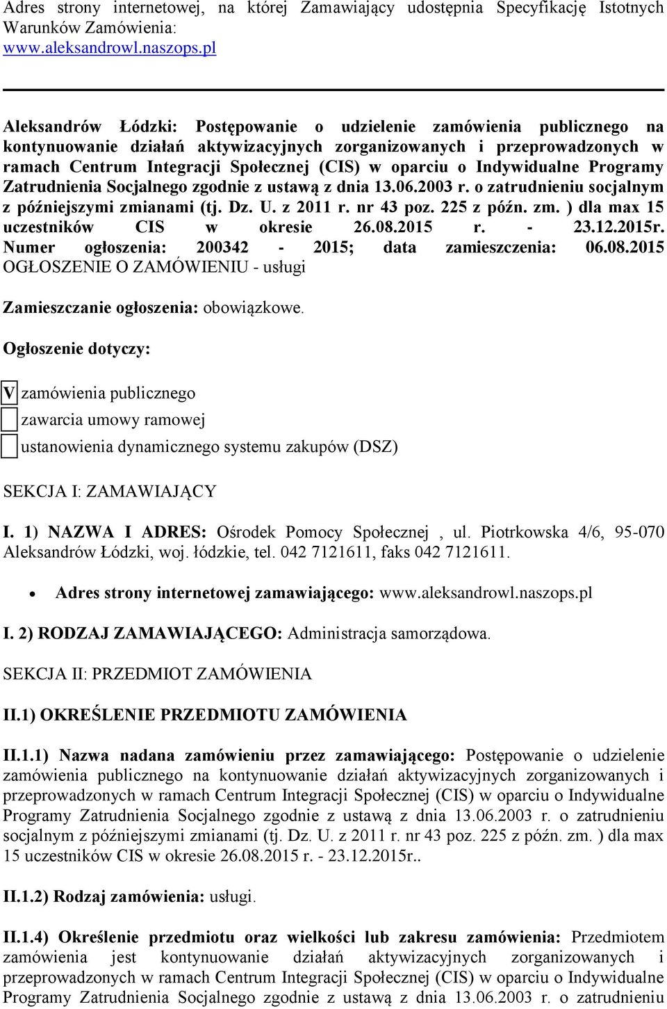 oparciu o Indywidualne Programy Zatrudnienia Socjalnego zgodnie z ustawą z dnia 13.06.2003 r. o zatrudnieniu socjalnym z późniejszymi zmianami (tj. Dz. U. z 2011 r. nr 43 poz. 225 z późn. zm. ) dla max 15 uczestników CIS w okresie 26.