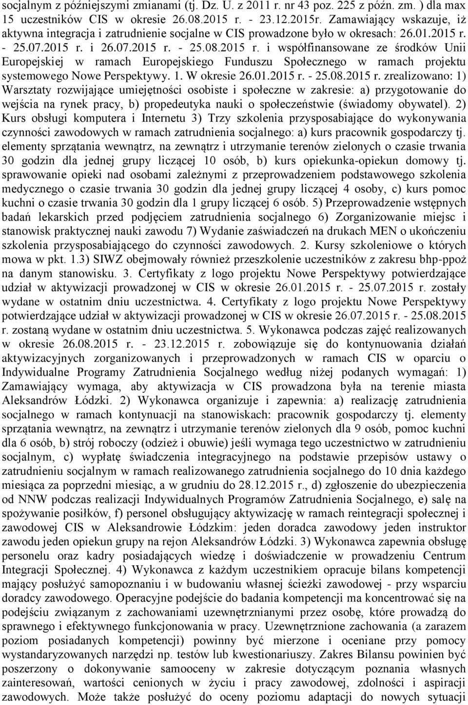 - 25.07.2015 r. i 26.07.2015 r. - 25.08.2015 r. i współfinansowane ze środków Unii Europejskiej w ramach Europejskiego Funduszu Społecznego w ramach projektu systemowego Nowe Perspektywy. 1.