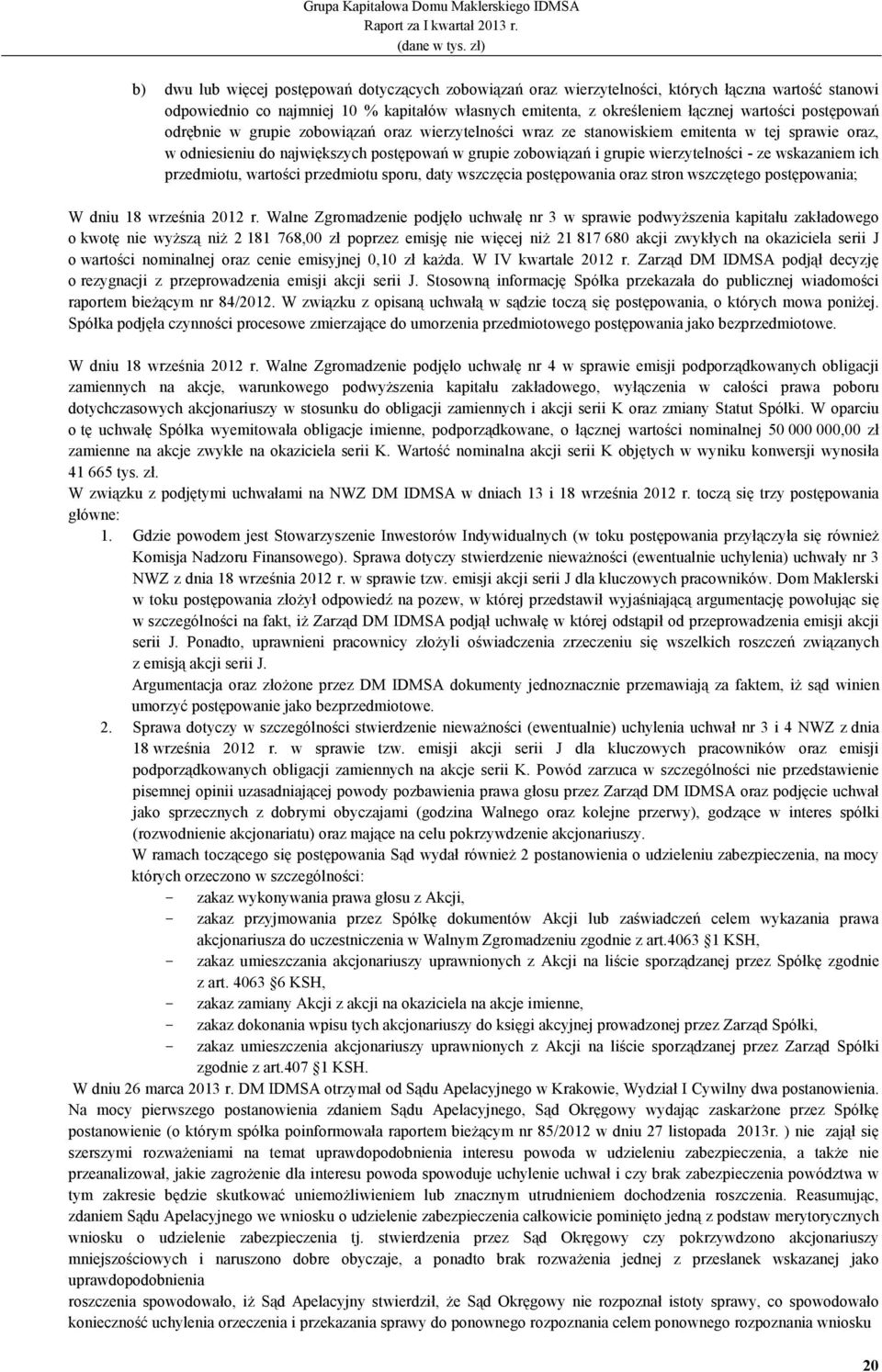 wskazaniem ich przedmiotu, wartości przedmiotu sporu, daty wszczęcia postępowania oraz stron wszczętego postępowania; W dniu 18 września 2012 r.