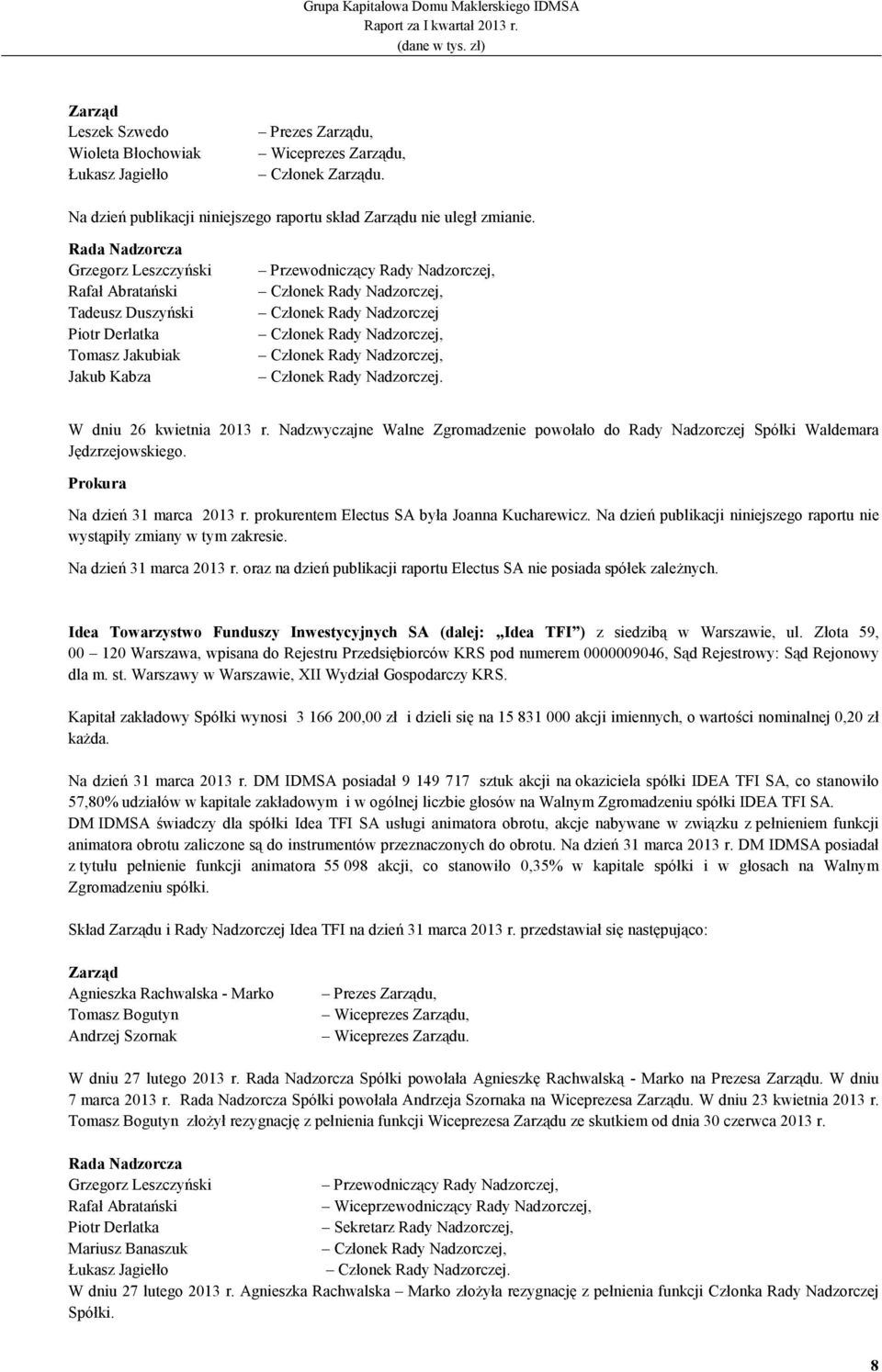 Członek Rady Nadzorczej, Członek Rady Nadzorczej, Członek Rady Nadzorczej. W dniu 26 kwietnia 2013 r. Nadzwyczajne Walne Zgromadzenie powołało do Rady Nadzorczej Spółki Waldemara Jędzrzejowskiego.