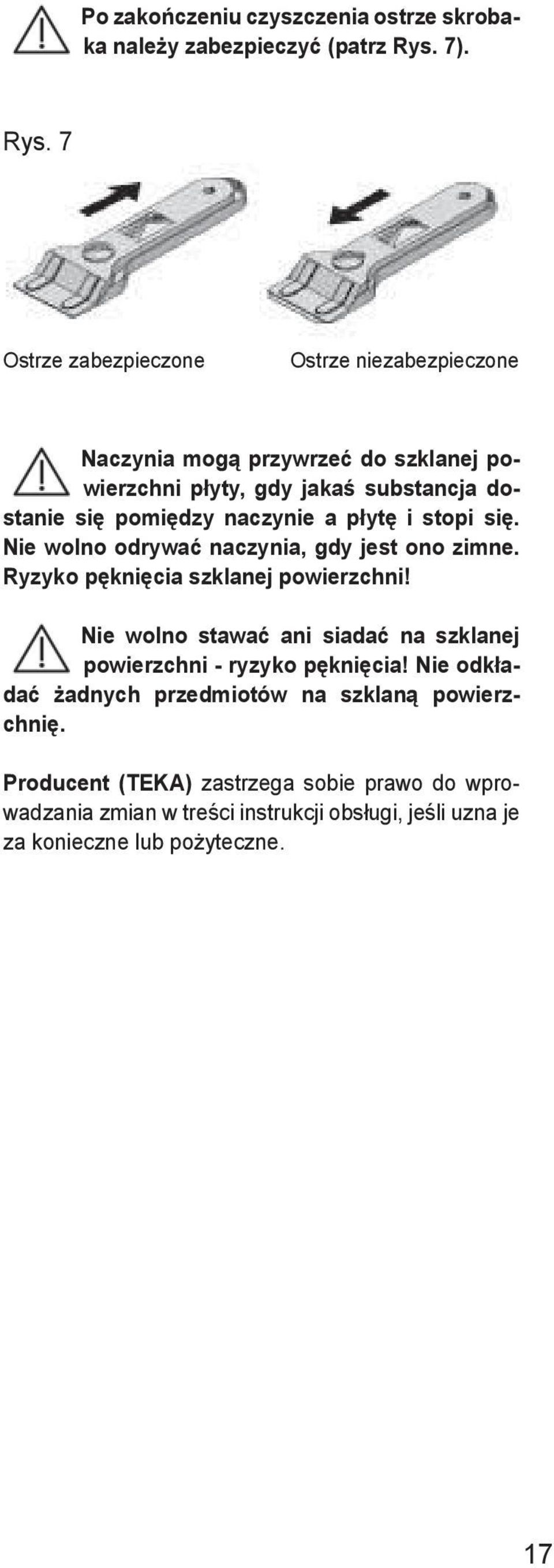 7 Ostrze zabezpieczone Ostrze niezabezpieczone Naczynia mogą przywrzeć do szklanej powierzchni płyty, gdy jakaś substancja dostanie się pomiędzy