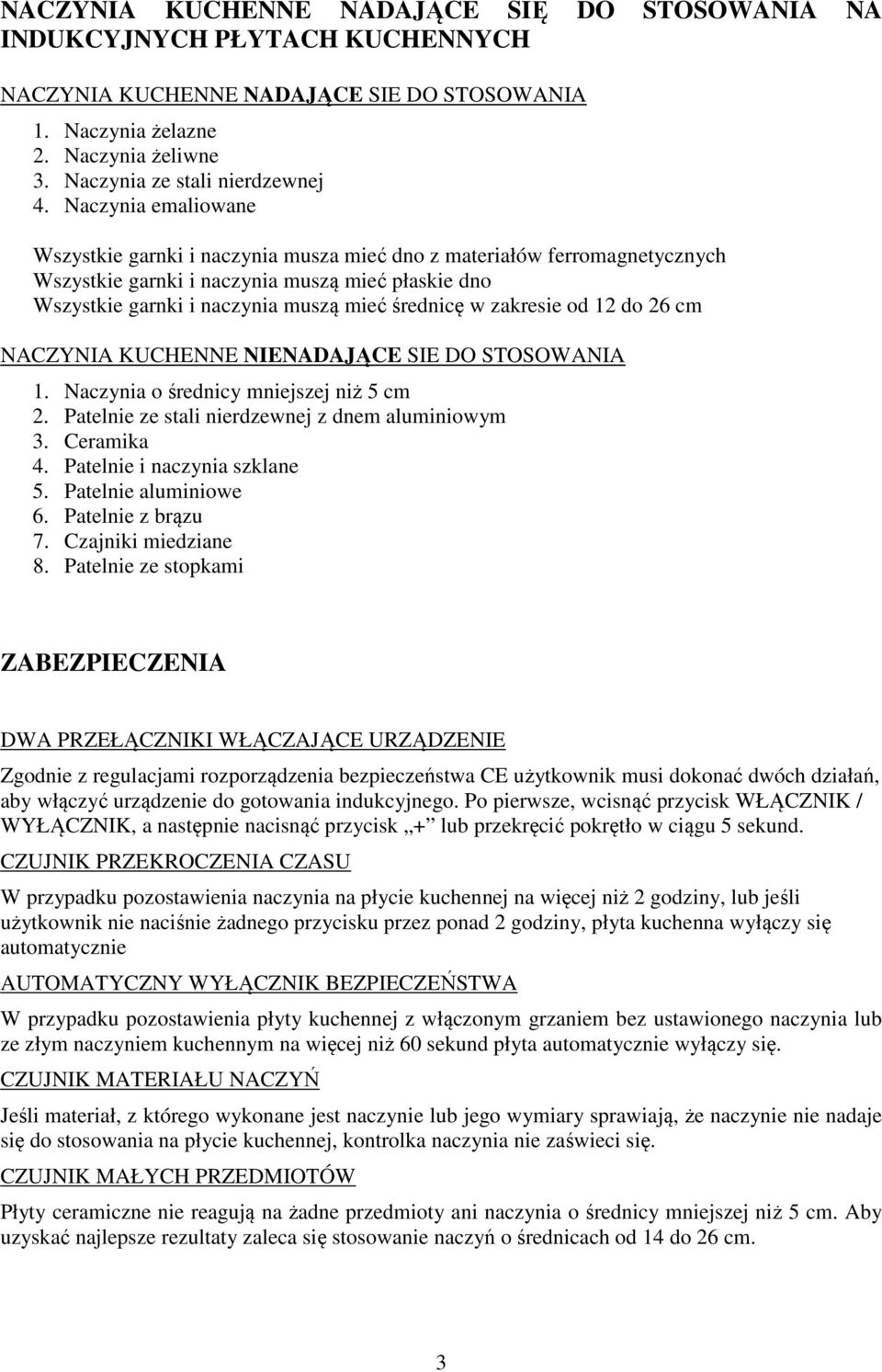 zakresie od 12 do 26 cm NACZYNIA KUCHENNE NIENADAJĄCE SIE DO STOSOWANIA 1. Naczynia o średnicy mniejszej niż 5 cm 2. Patelnie ze stali nierdzewnej z dnem aluminiowym 3. Ceramika 4.