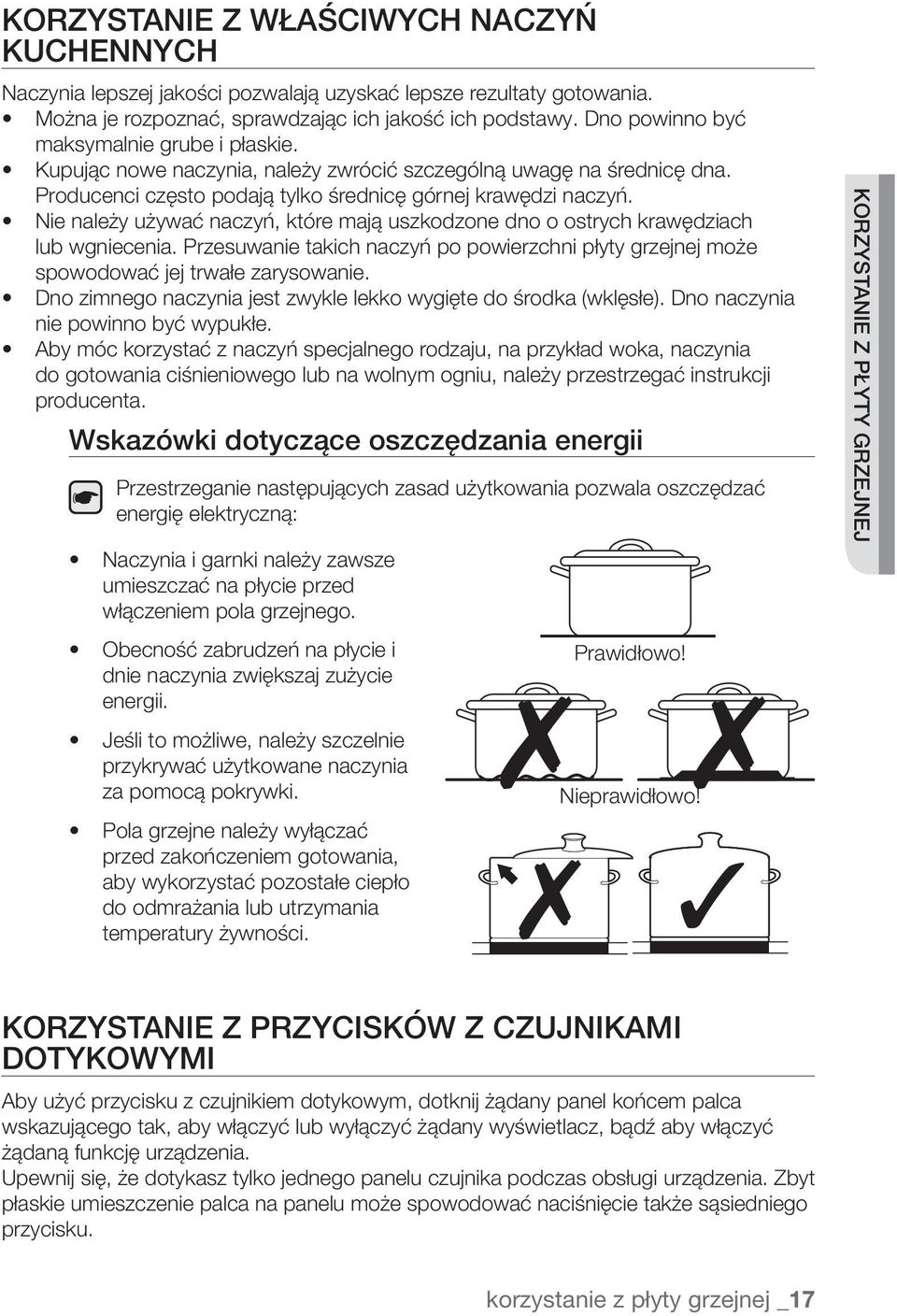 Nie należy używać naczyń, które mają uszkodzone dno o ostrych krawędziach lub wgniecenia. Przesuwanie takich naczyń po powierzchni płyty grzejnej może spowodować jej trwałe zarysowanie.