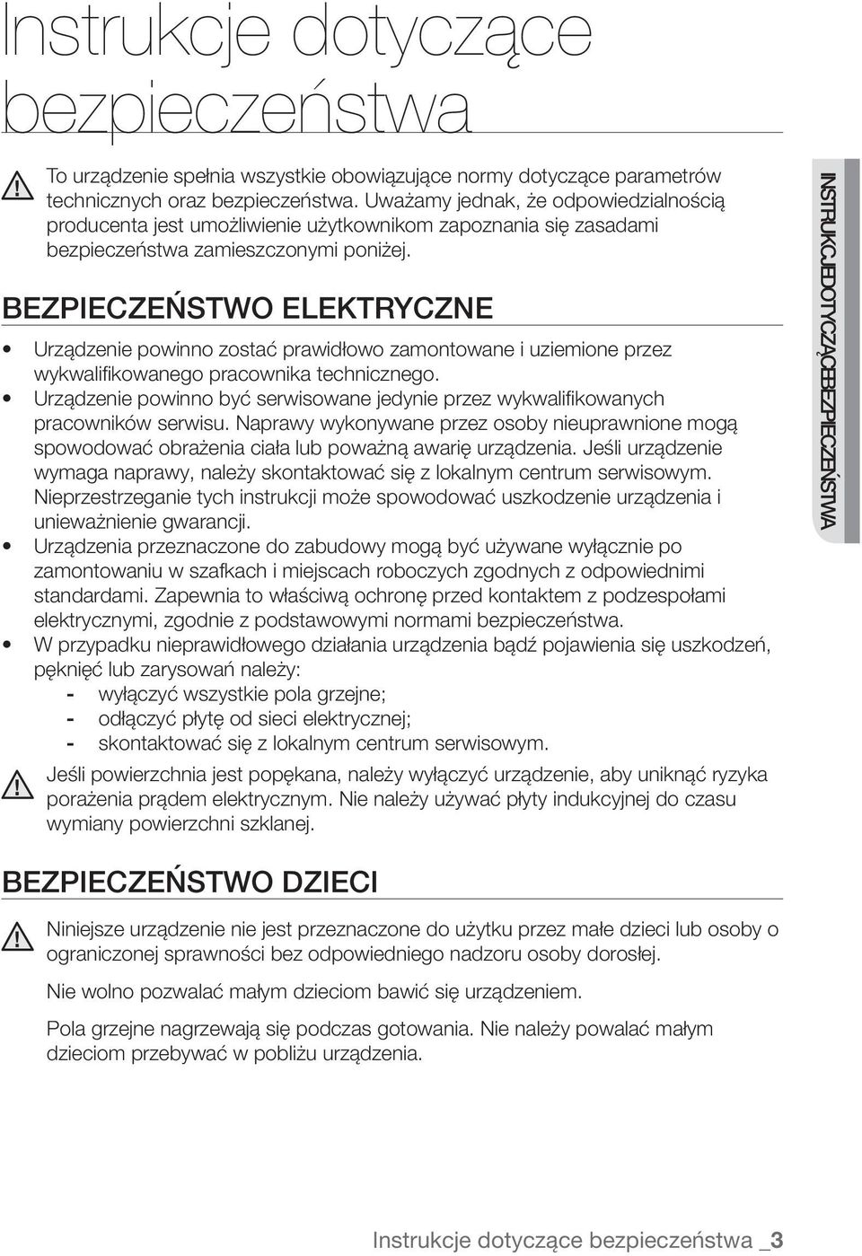 Bezpieczeństwo elektryczne Urządzenie powinno zostać prawidłowo zamontowane i uziemione przez wykwalifikowanego pracownika technicznego.