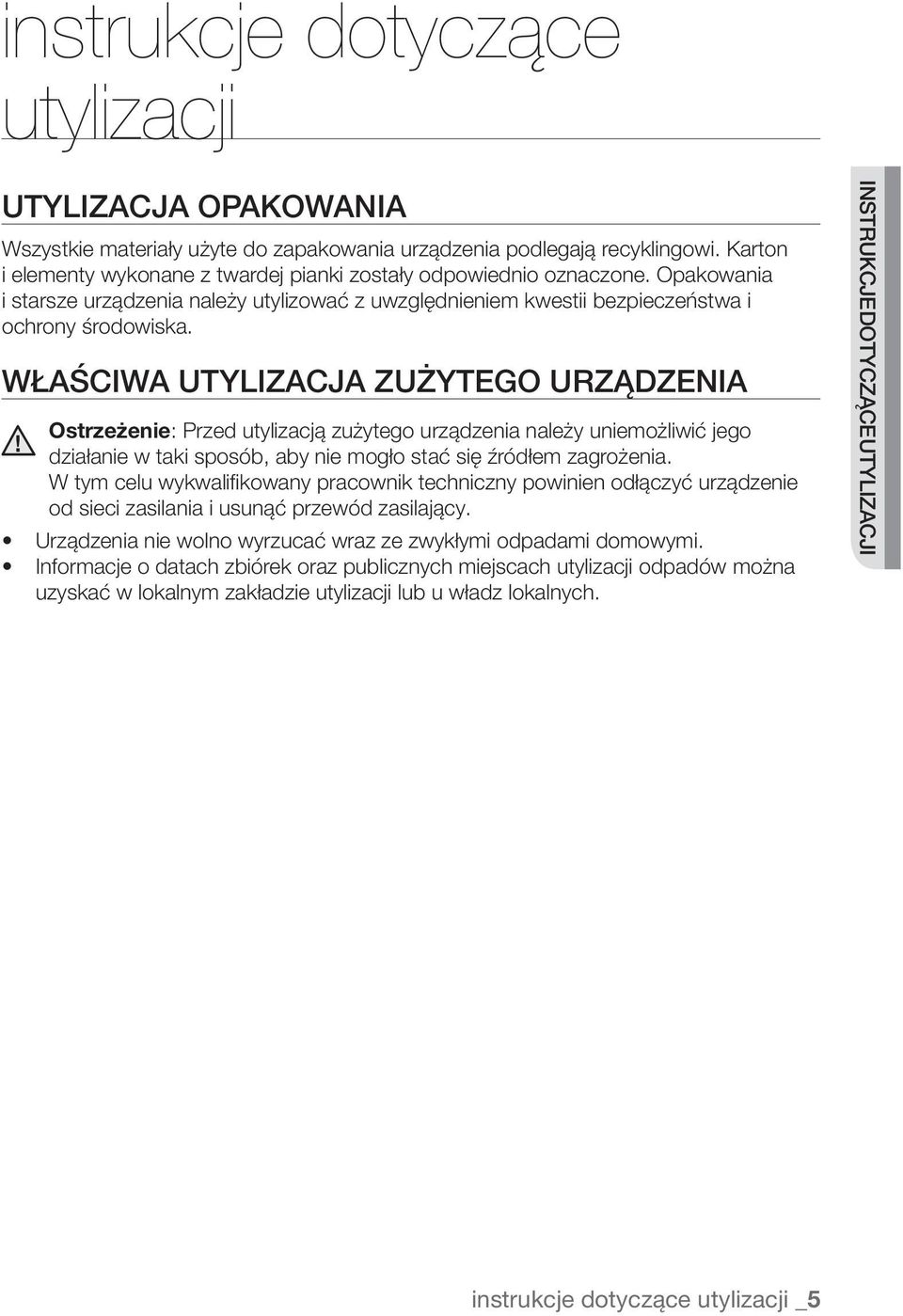 Właściwa utylizacja zużytego urządzenia Ostrzeżenie: Przed utylizacją zużytego urządzenia należy uniemożliwić jego działanie w taki sposób, aby nie mogło stać się źródłem zagrożenia.