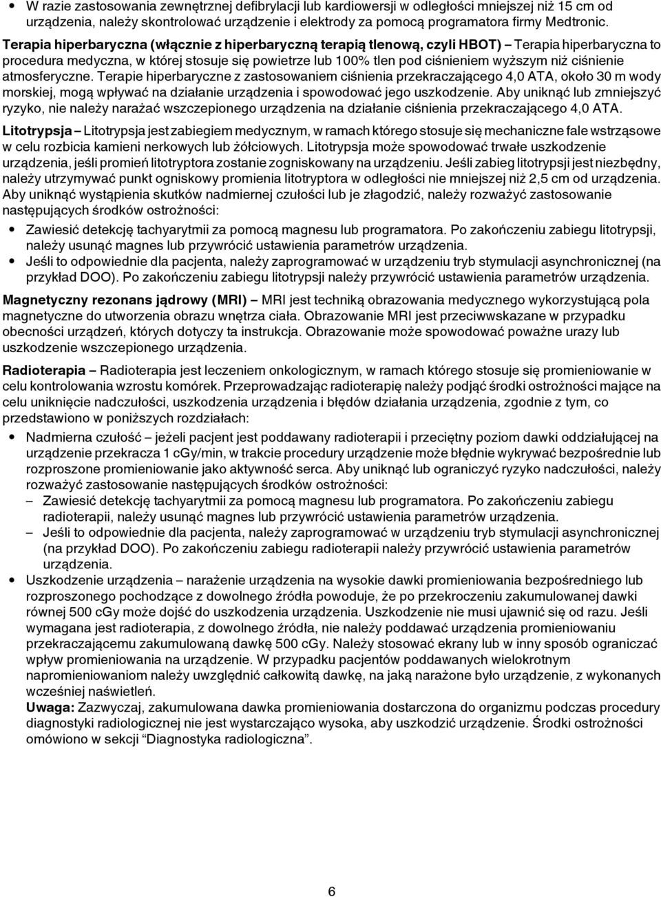 ciśnienie atmosferyczne. Terapie hiperbaryczne z zastosowaniem ciśnienia przekraczającego 4,0 ATA, około 30 m wody morskiej, mogą wpływać na działanie urządzenia i spowodować jego uszkodzenie.