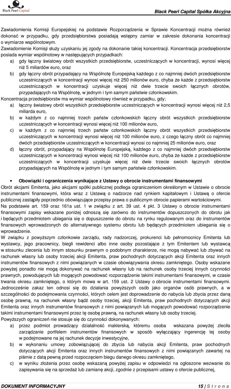 Koncentracja przedsiębiorstw posiada wymiar wspólnotowy w następujących przypadkach: a) gdy łączny światowy obrót wszystkich przedsiębiorstw, uczestniczących w koncentracji, wynosi więcej niż 5