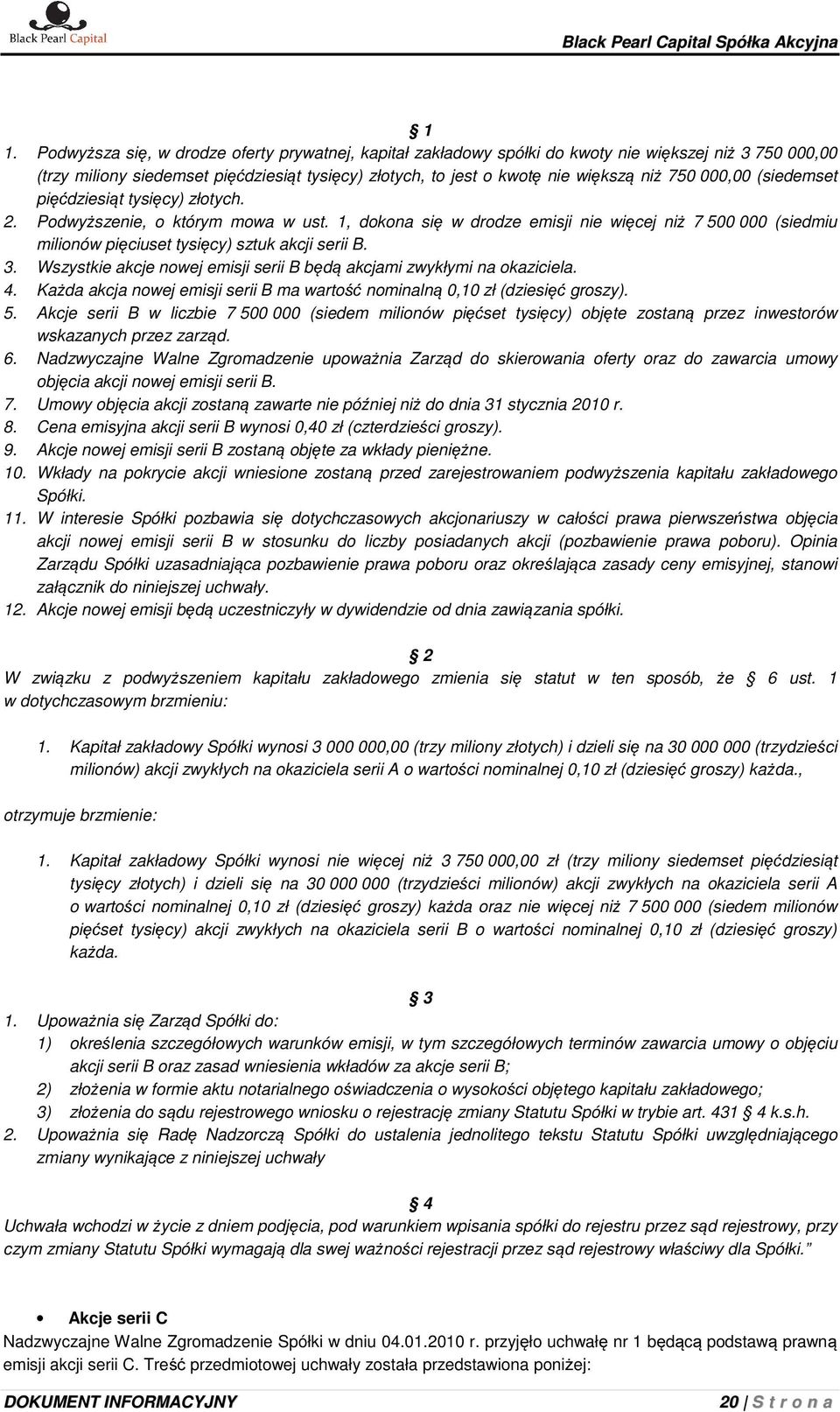 1, dokona się w drodze emisji nie więcej niż 7 500 000 (siedmiu milionów pięciuset tysięcy) sztuk akcji serii B. 3. Wszystkie akcje nowej emisji serii B będą akcjami zwykłymi na okaziciela. 4.