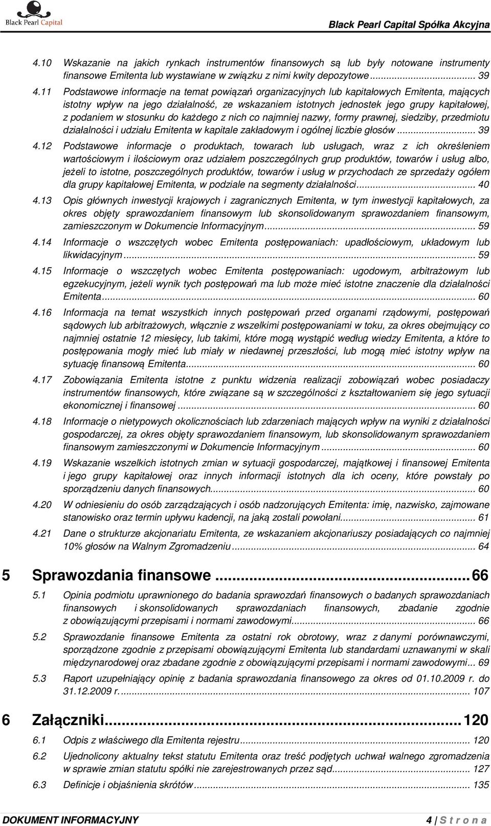 w stosunku do każdego z nich co najmniej nazwy, formy prawnej, siedziby, przedmiotu działalności i udziału Emitenta w kapitale zakładowym i ogólnej liczbie głosów... 39 4.