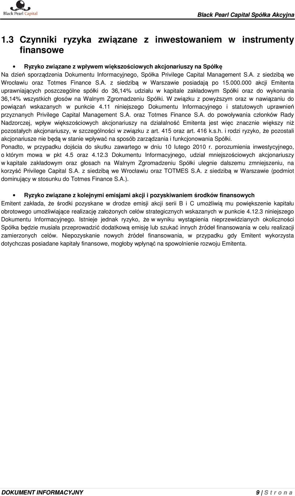 000 akcji Emitenta uprawniających poszczególne spółki do 36,14% udziału w kapitale zakładowym Spółki oraz do wykonania 36,14% wszystkich głosów na Walnym Zgromadzeniu Spółki.