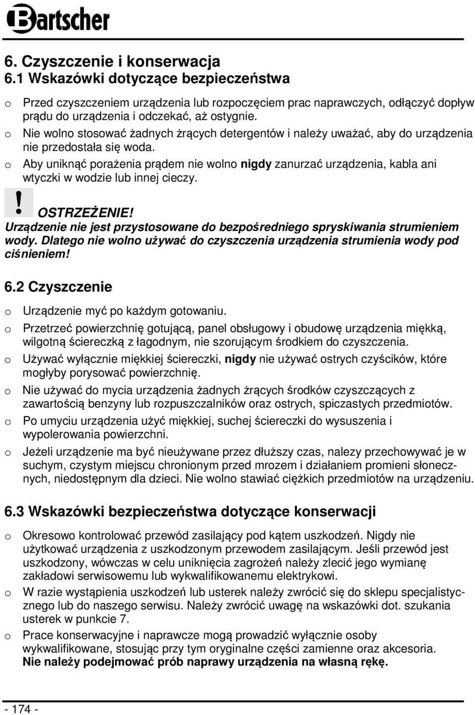 o Aby uniknąć porażenia prądem nie wolno nigdy zanurzać urządzenia, kabla ani wtyczki w wodzie lub innej cieczy. OSTRZEŻENIE!