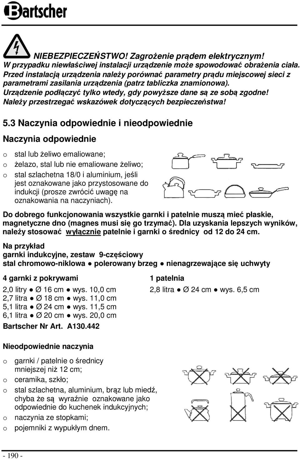 Urządzenie podłączyć tylko wtedy, gdy powyższe dane są ze sobą zgodne! Należy przestrzegać wskazówek dotyczących bezpieczeństwa! 5.