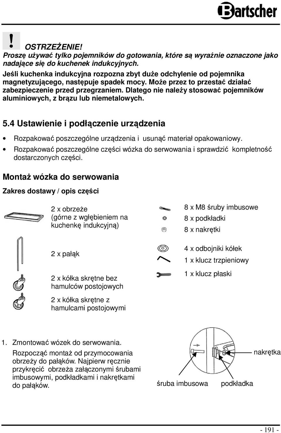 Dlatego nie należy stosować pojemników aluminiowych, z brązu lub niemetalowych. 5.4 Ustawienie i podłączenie urządzenia Rozpakować poszczególne urządzenia i usunąć materiał opakowaniowy.