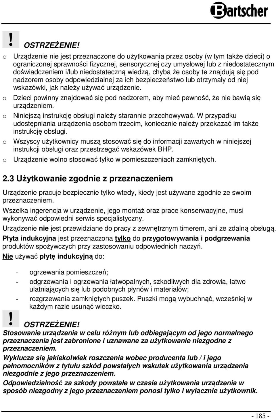 niedostateczną wiedzą, chyba że osoby te znajdują się pod nadzorem osoby odpowiedzialnej za ich bezpieczeństwo lub otrzymały od niej wskazówki, jak należy używać urządzenie.