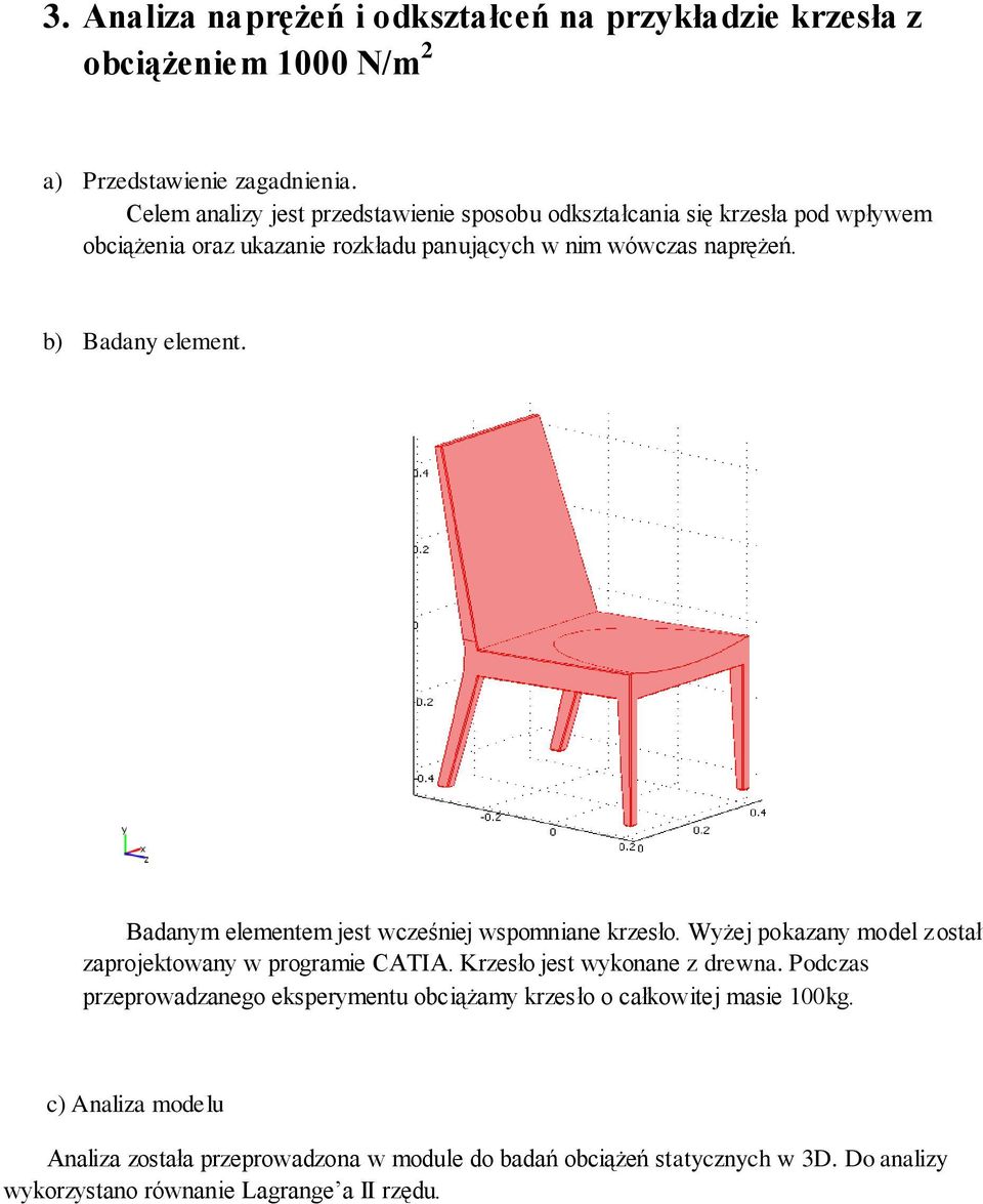 b) Badany element. Badanym elementem jest wcześniej wspomniane krzesło. Wyżej pokazany model został zaprojektowany w programie CATIA. Krzesło jest wykonane z drewna.