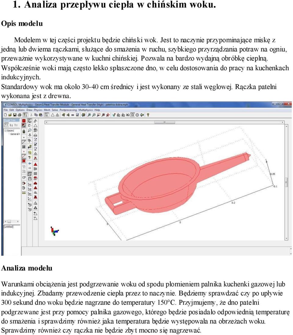 Pozwala na bardzo wydajną obróbkę cieplną. Współcześnie woki mają często lekko spłaszczone dno, w celu dostosowania do pracy na kuchenkach indukcyjnych.