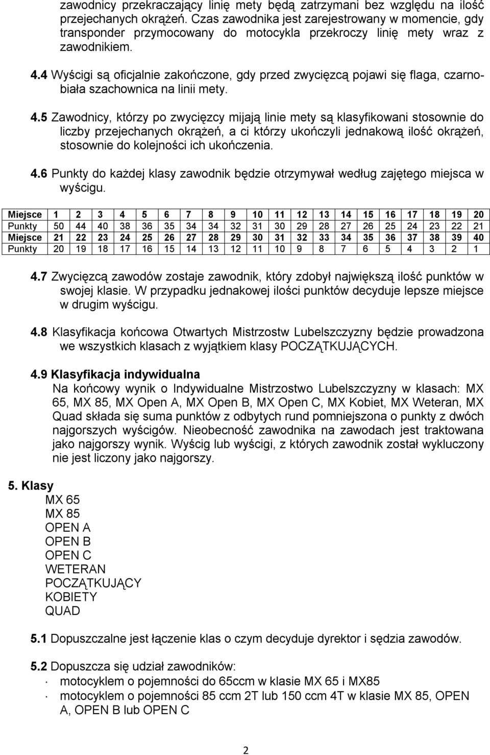 4 Wyścigi są oficjalnie zakończone, gdy przed zwycięzcą pojawi się flaga, czarnobiała szachownica na linii mety. 4.