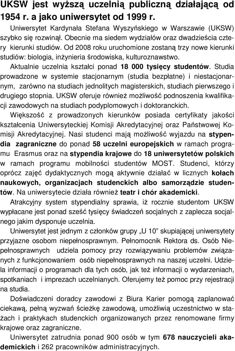 Aktualnie uczelnia kształci ponad 18 000 tysięcy studentów.