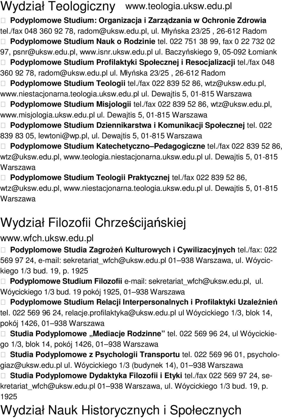 Baczyńskiego 9, 05-092 Łomiank Podyplomowe Studium Profilaktyki Społecznej i Resocjalizacji tel./fax 048 360 92 78, radom@uksw.edu.pl ul. Młyńska 23/25, 26-612 Radom Podyplomowe Studium Teologii tel.