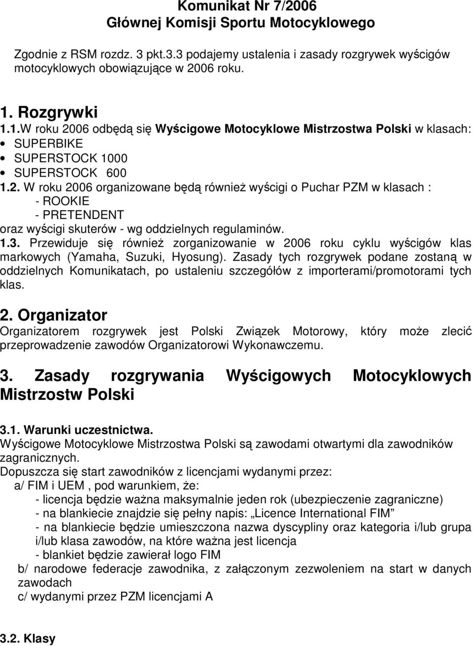 1.3. Przewiduje si równie zorganizowanie w 2006 roku cyklu wycigów klas markowych (Yamaha, Suzuki, Hyosung).