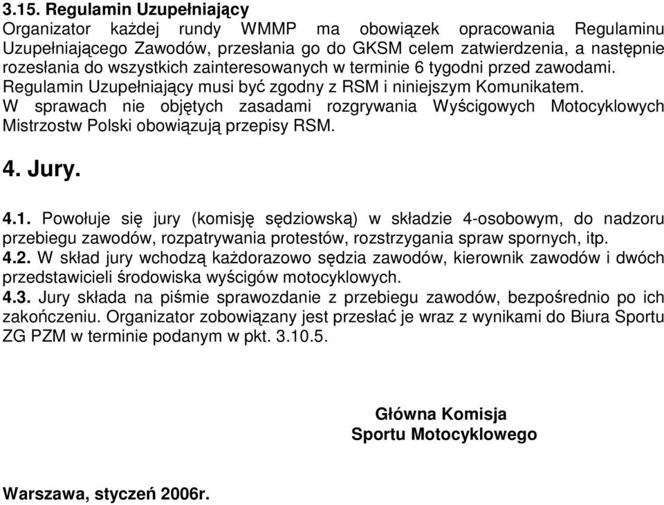 W sprawach nie objtych zasadami rozgrywania Wycigowych Motocyklowych Mistrzostw Polski obowizuj przepisy RSM. 4. Jury. 4.1.