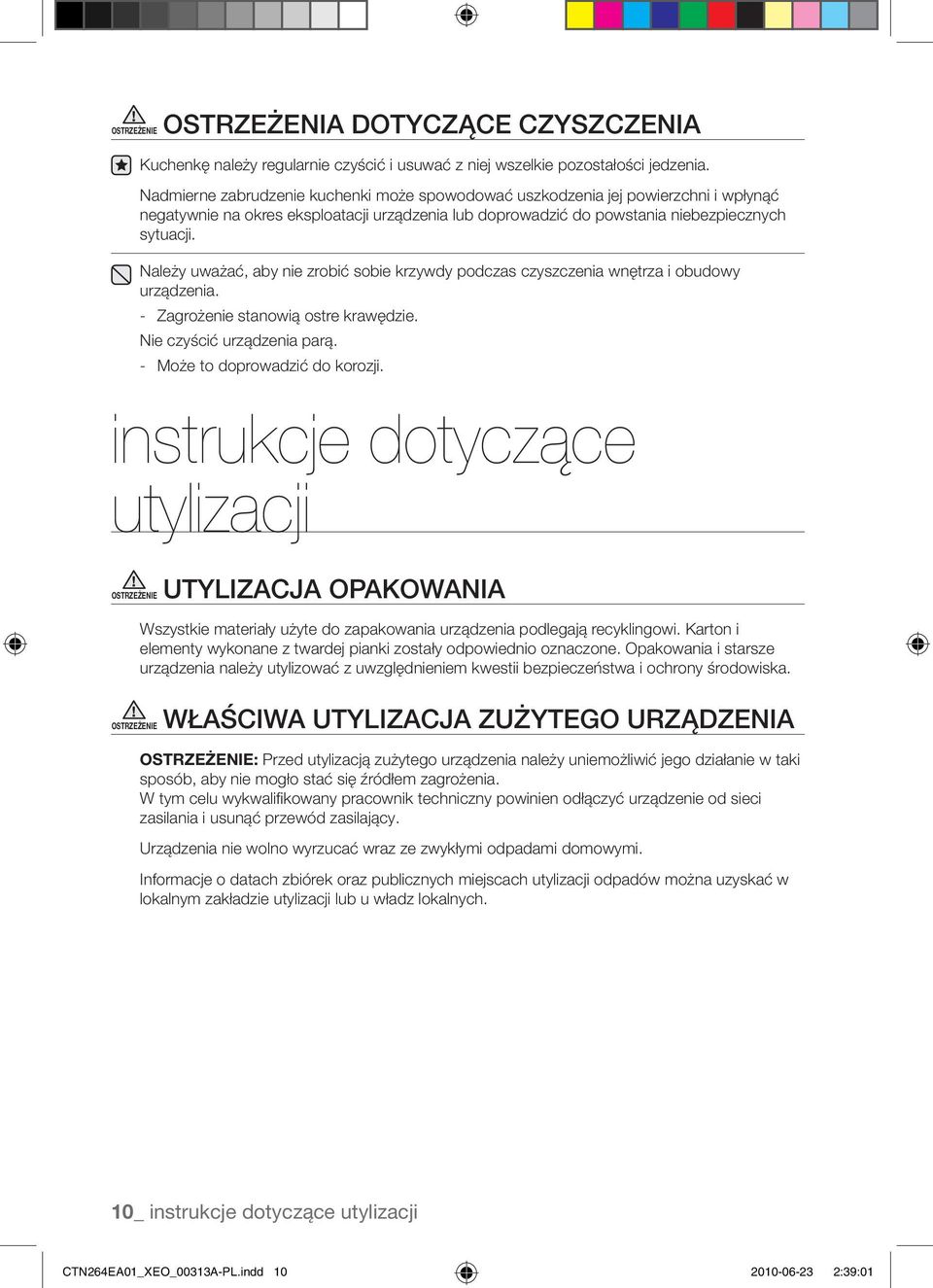 Należy uważać, aby nie zrobić sobie krzywdy podczas czyszczenia wnętrza i obudowy urządzenia. - Zagrożenie stanowią ostre krawędzie. Nie czyścić urządzenia parą. - Może to doprowadzić do korozji.