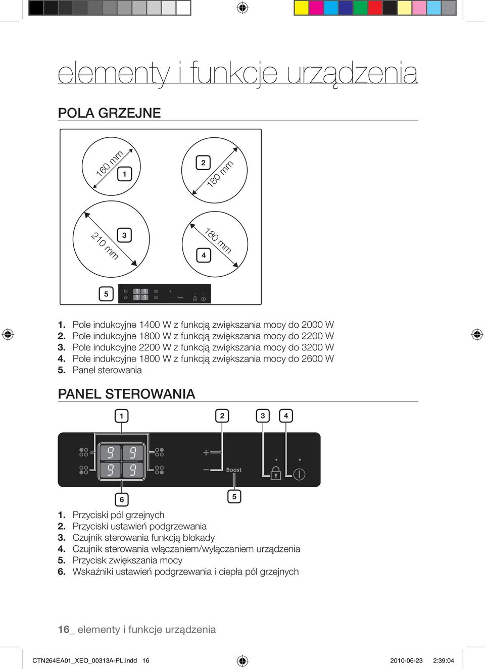 Pole indukcyjne 1800 W z funkcją zwiększania mocy do 2600 W 5. Panel sterowania Panel sterowania 1 2 3 4 6 1. Przyciski pól grzejnych 2. Przyciski ustawień podgrzewania 3.