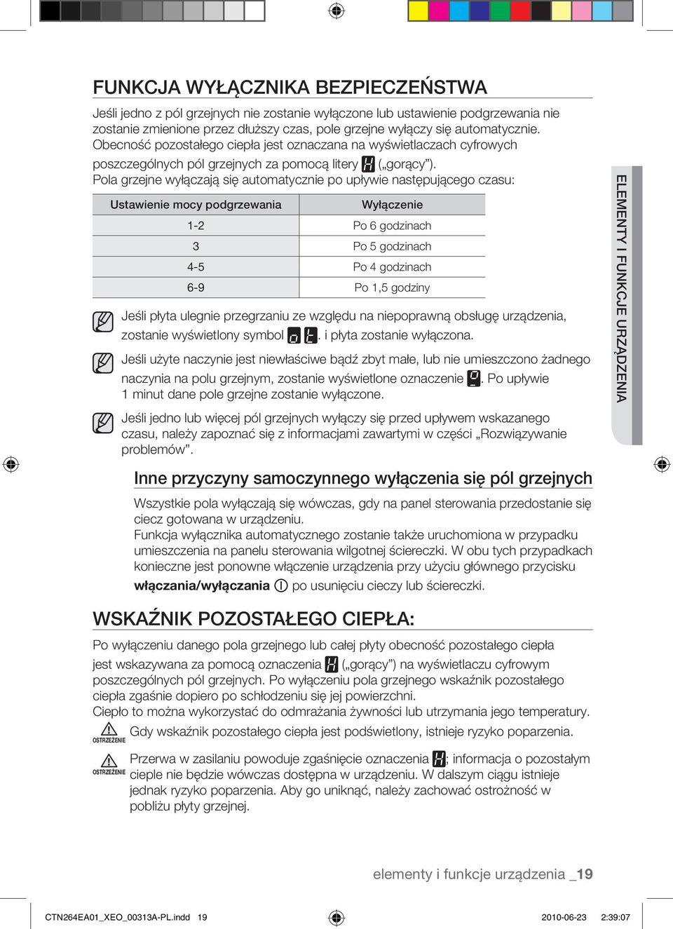 Pola grzejne wyłączają się automatycznie po upływie następującego czasu: Ustawienie mocy podgrzewania Wyłączenie 1-2 Po 6 godzinach 3 Po 5 godzinach 4-5 Po 4 godzinach 6-9 Po 1,5 godziny Jeśli płyta