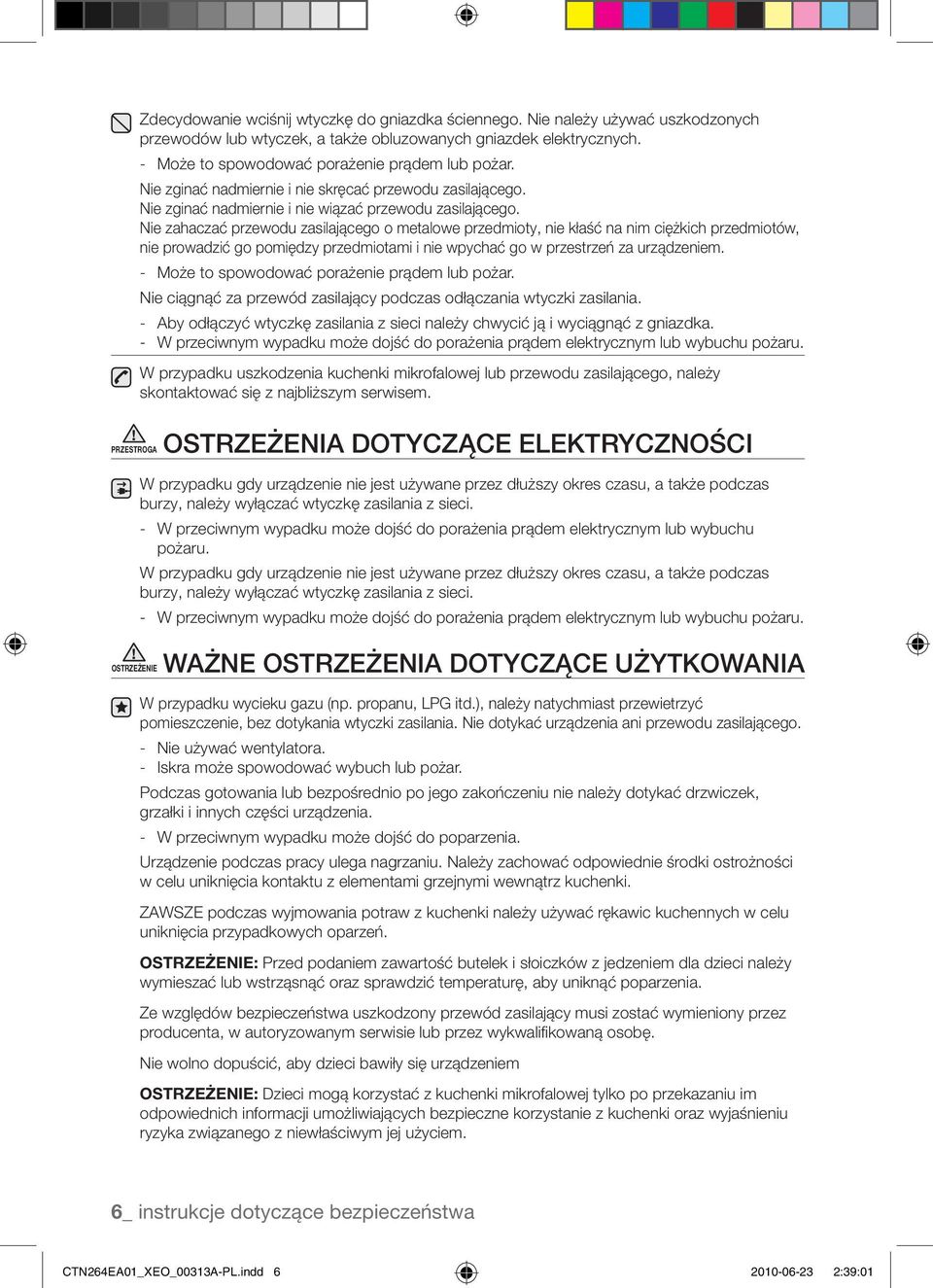 Nie zahaczać przewodu zasilającego o metalowe przedmioty, nie kłaść na nim ciężkich przedmiotów, nie prowadzić go pomiędzy przedmiotami i nie wpychać go w przestrzeń za urządzeniem.