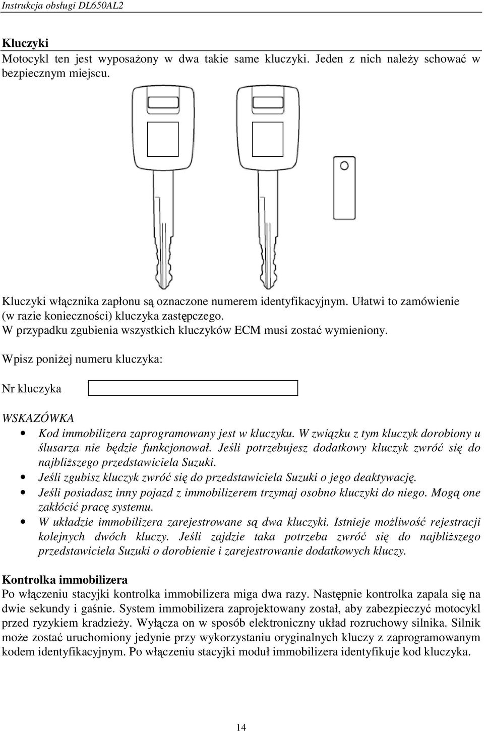 Wpisz poniŝej numeru kluczyka: Nr kluczyka WSKAZÓWKA Kod immobilizera zaprogramowany jest w kluczyku. W związku z tym kluczyk dorobiony u ślusarza nie będzie funkcjonował.