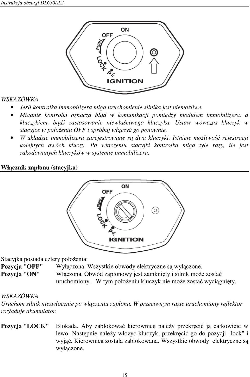 Ustaw wówczas kluczyk w stacyjce w połoŝeniu OFF i spróbuj włączyć go ponownie. W układzie immobilizera zarejestrowane są dwa kluczyki. Istnieje moŝliwość rejestracji kolejnych dwóch kluczy.