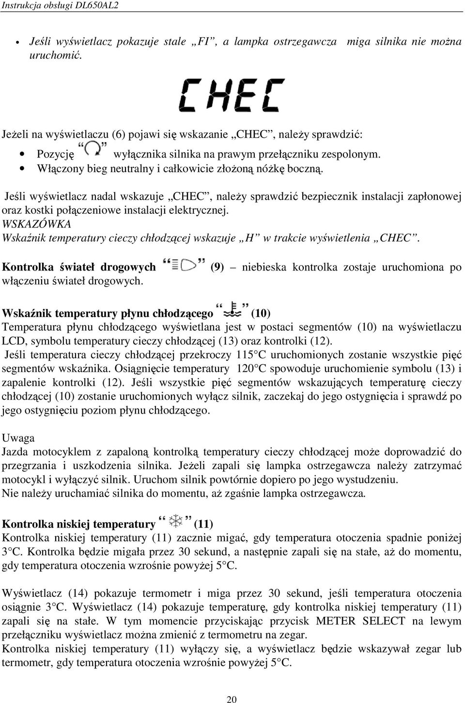 Jeśli wyświetlacz nadal wskazuje CHEC, naleŝy sprawdzić bezpiecznik instalacji zapłonowej oraz kostki połączeniowe instalacji elektrycznej.