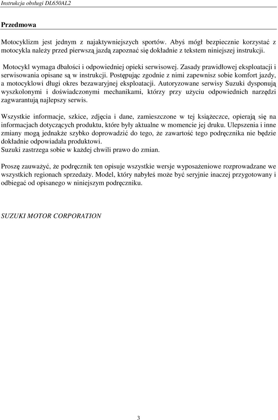 Postępując zgodnie z nimi zapewnisz sobie komfort jazdy, a motocyklowi długi okres bezawaryjnej eksploatacji.