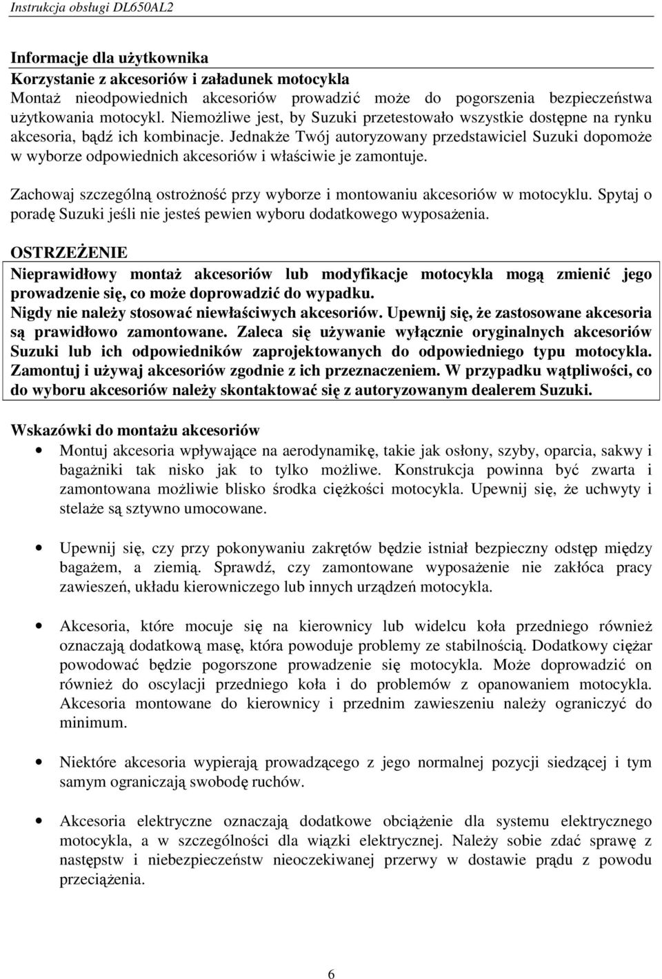 JednakŜe Twój autoryzowany przedstawiciel Suzuki dopomoŝe w wyborze odpowiednich akcesoriów i właściwie je zamontuje. Zachowaj szczególną ostroŝność przy wyborze i montowaniu akcesoriów w motocyklu.
