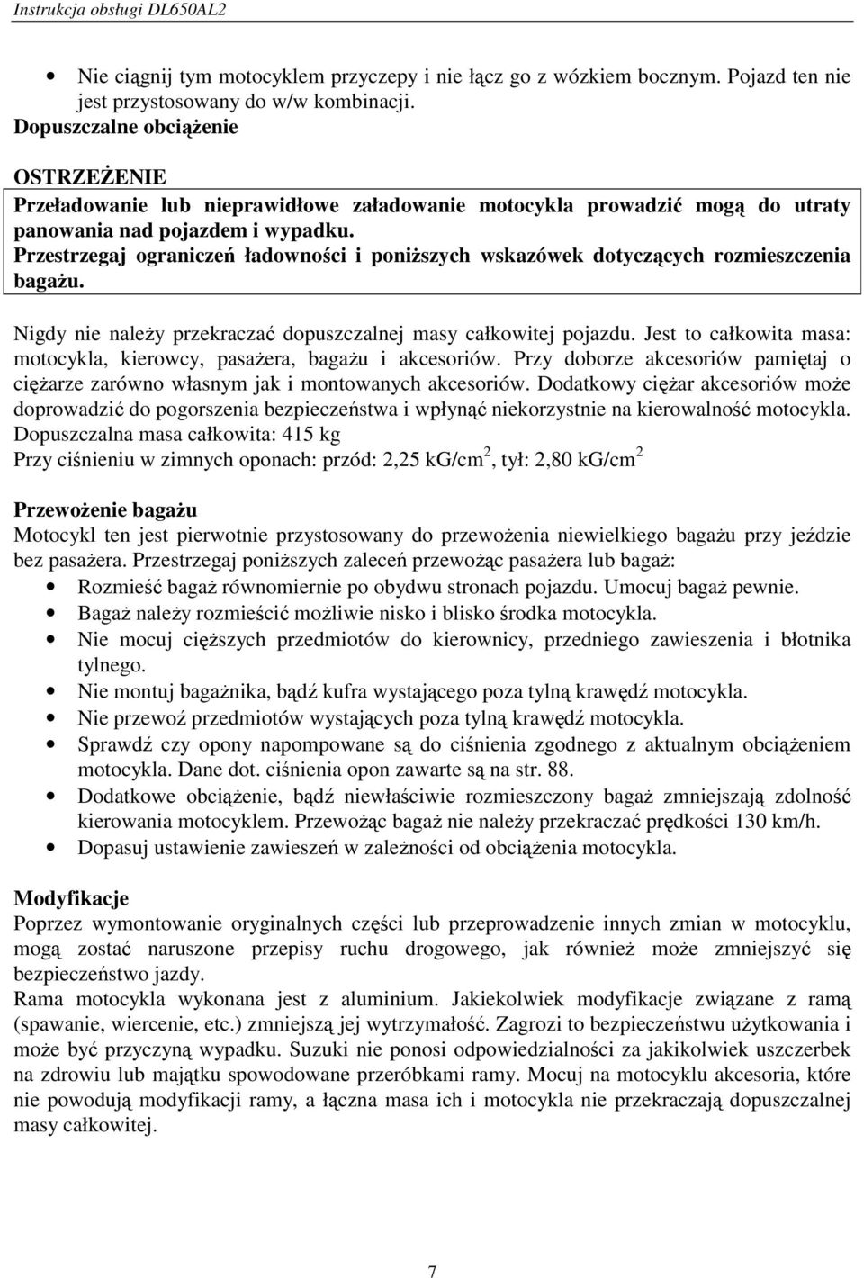Przestrzegaj ograniczeń ładowności i poniŝszych wskazówek dotyczących rozmieszczenia bagaŝu. Nigdy nie naleŝy przekraczać dopuszczalnej masy całkowitej pojazdu.