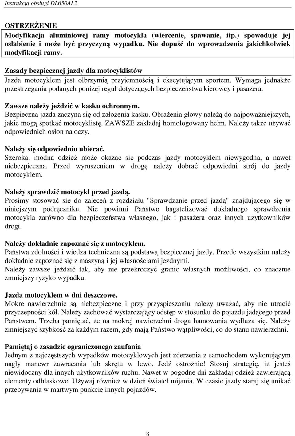 Wymaga jednakŝe przestrzegania podanych poniŝej reguł dotyczących bezpieczeństwa kierowcy i pasaŝera. Zawsze naleŝy jeździć w kasku ochronnym. Bezpieczna jazda zaczyna się od załoŝenia kasku.