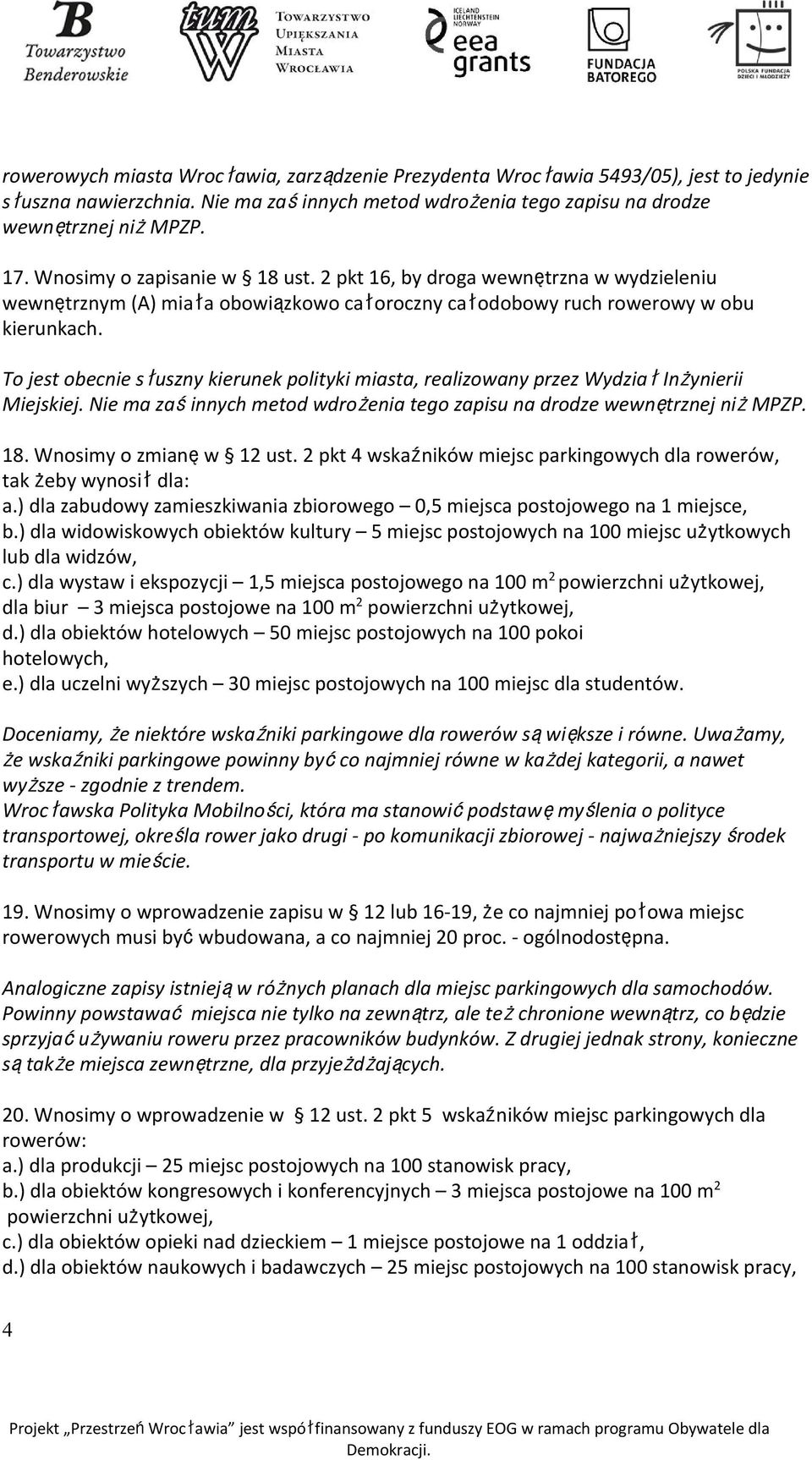 To jest obecnie słuszny kierunek polityki miasta, realizowany przez WydziałInżynierii Miejskiej. Nie ma zaśinnych metod wdrożenia tego zapisu na drodze wewnętrznej niżmpzp. 18.