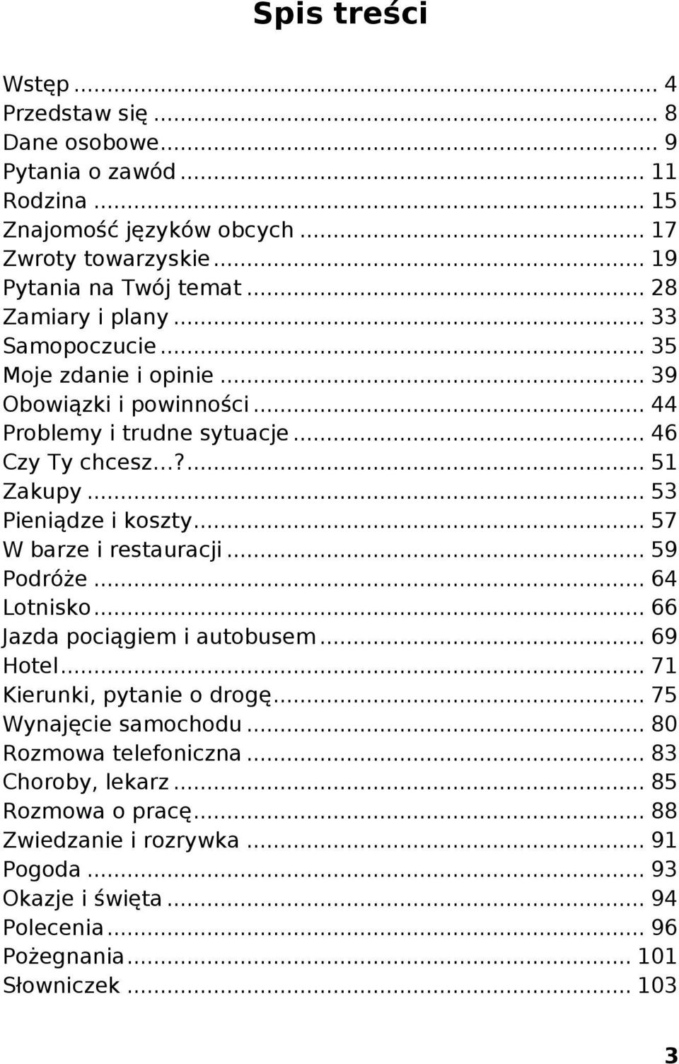 .. 53 Pieniądze i koszty... 57 W barze i restauracji... 59 Podróże... 64 Lotnisko... 66 Jazda pociągiem i autobusem... 69 Hotel... 71 Kierunki, pytanie o drogę.